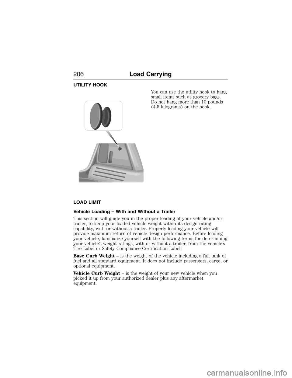 LINCOLN MKX 2015 Owners Manual UTILITY HOOK
You can use the utility hook to hang
small items such as grocery bags.
Do not hang more than 10 pounds
(4.5 kilograms) on the hook.
LOAD LIMIT
Vehicle Loading – With and Without a Trail LINCOLN MKX 2015 Owners Manual UTILITY HOOK
You can use the utility hook to hang
small items such as grocery bags.
Do not hang more than 10 pounds
(4.5 kilograms) on the hook.
LOAD LIMIT
Vehicle Loading – With and Without a Trail