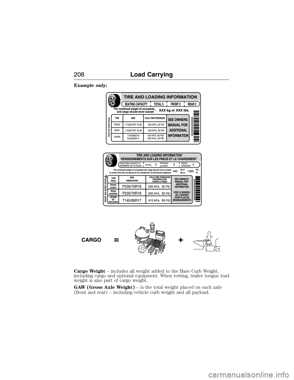 LINCOLN MKX 2015 Owners Manual Example only:
Cargo Weight– includes all weight added to the Base Curb Weight,
including cargo and optional equipment. When towing, trailer tongue load
weight is also part of cargo weight.
GAW (Gros LINCOLN MKX 2015 Owners Manual Example only:
Cargo Weight– includes all weight added to the Base Curb Weight,
including cargo and optional equipment. When towing, trailer tongue load
weight is also part of cargo weight.
GAW (Gros