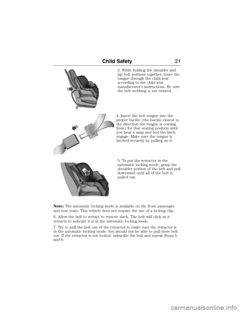 LINCOLN MKX 2015 Owners Manual 3. While holding the shoulder and
lap belt portions together, route the
tongue through the child seat
according to the child seat
manufacturer’s instructions. Be sure
the belt webbing is not twisted