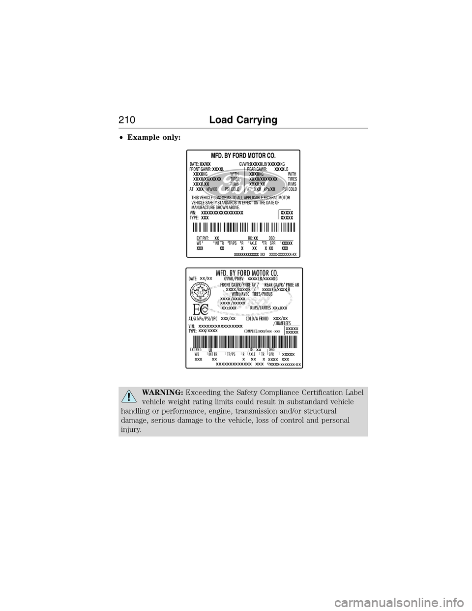 LINCOLN MKX 2015 Owners Manual •Example only:
WARNING:Exceeding the Safety Compliance Certification Label
vehicle weight rating limits could result in substandard vehicle
handling or performance, engine, transmission and/or struc LINCOLN MKX 2015 Owners Manual •Example only:
WARNING:Exceeding the Safety Compliance Certification Label
vehicle weight rating limits could result in substandard vehicle
handling or performance, engine, transmission and/or struc
