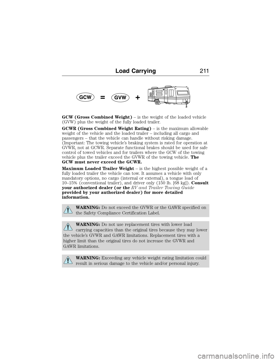 LINCOLN MKX 2015 Owners Manual GCW (Gross Combined Weight)– is the weight of the loaded vehicle
(GVW) plus the weight of the fully loaded trailer.
GCWR (Gross Combined Weight Rating)– is the maximum allowable
weight of the vehi LINCOLN MKX 2015 Owners Manual GCW (Gross Combined Weight)– is the weight of the loaded vehicle
(GVW) plus the weight of the fully loaded trailer.
GCWR (Gross Combined Weight Rating)– is the maximum allowable
weight of the vehi