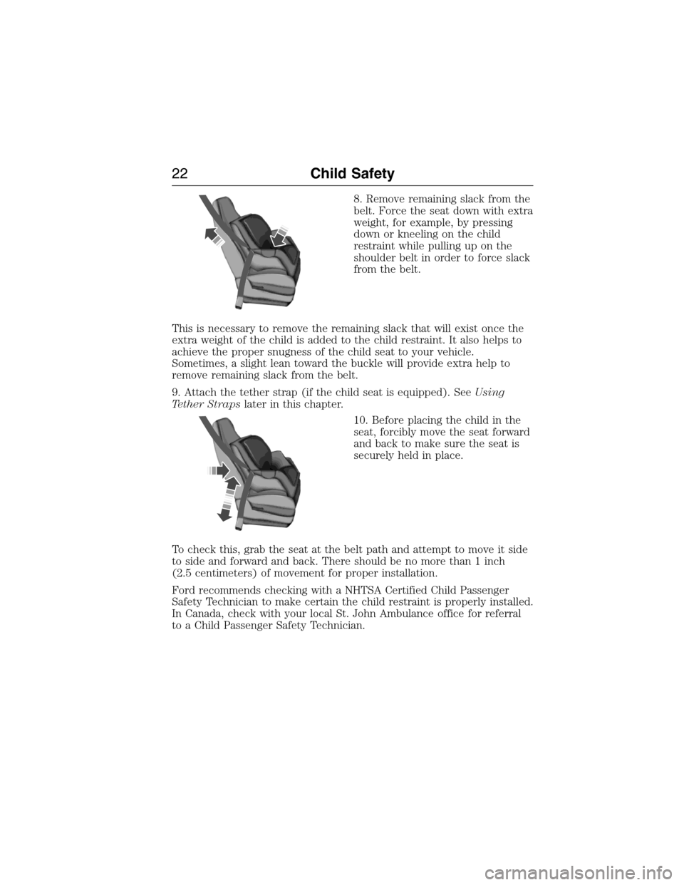 LINCOLN MKX 2015 Owners Manual 8. Remove remaining slack from the
belt. Force the seat down with extra
weight, for example, by pressing
down or kneeling on the child
restraint while pulling up on the
shoulder belt in order to force LINCOLN MKX 2015 Owners Manual 8. Remove remaining slack from the
belt. Force the seat down with extra
weight, for example, by pressing
down or kneeling on the child
restraint while pulling up on the
shoulder belt in order to force