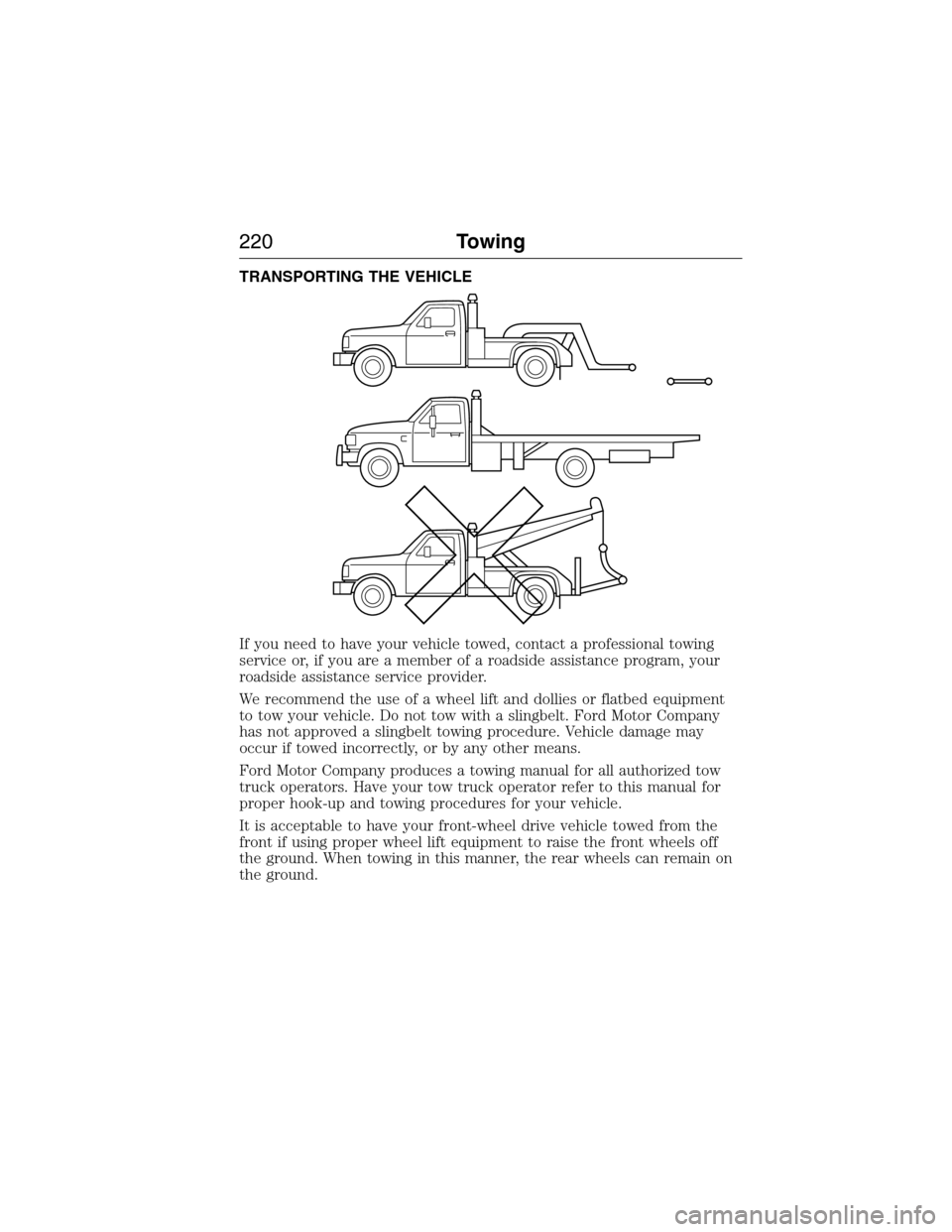 LINCOLN MKX 2015 Owners Manual TRANSPORTING THE VEHICLE
If you need to have your vehicle towed, contact a professional towing
service or, if you are a member of a roadside assistance program, your
roadside assistance service provid LINCOLN MKX 2015 Owners Manual TRANSPORTING THE VEHICLE
If you need to have your vehicle towed, contact a professional towing
service or, if you are a member of a roadside assistance program, your
roadside assistance service provid