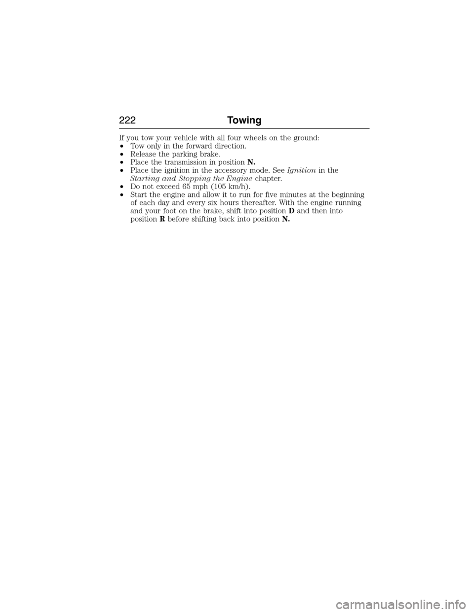 LINCOLN MKX 2015 Owners Manual If you tow your vehicle with all four wheels on the ground:
•Tow only in the forward direction.
•Release the parking brake.
•Place the transmission in positionN.
•Place the ignition in the acc LINCOLN MKX 2015 Owners Manual If you tow your vehicle with all four wheels on the ground:
•Tow only in the forward direction.
•Release the parking brake.
•Place the transmission in positionN.
•Place the ignition in the acc