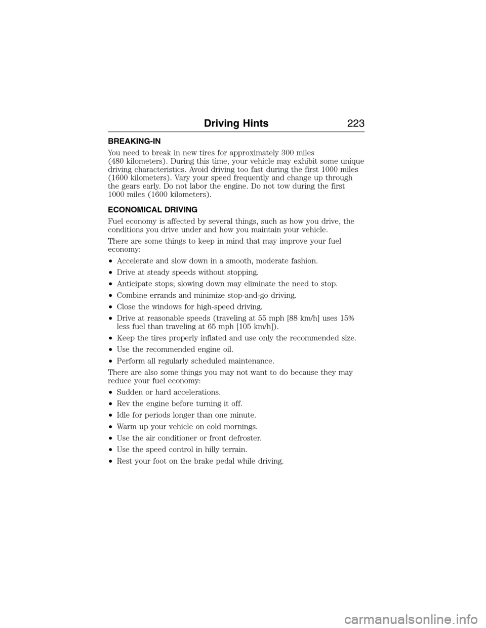 LINCOLN MKX 2015 Owners Manual BREAKING-IN
You need to break in new tires for approximately 300 miles
(480 kilometers). During this time, your vehicle may exhibit some unique
driving characteristics. Avoid driving too fast during t LINCOLN MKX 2015 Owners Manual BREAKING-IN
You need to break in new tires for approximately 300 miles
(480 kilometers). During this time, your vehicle may exhibit some unique
driving characteristics. Avoid driving too fast during t