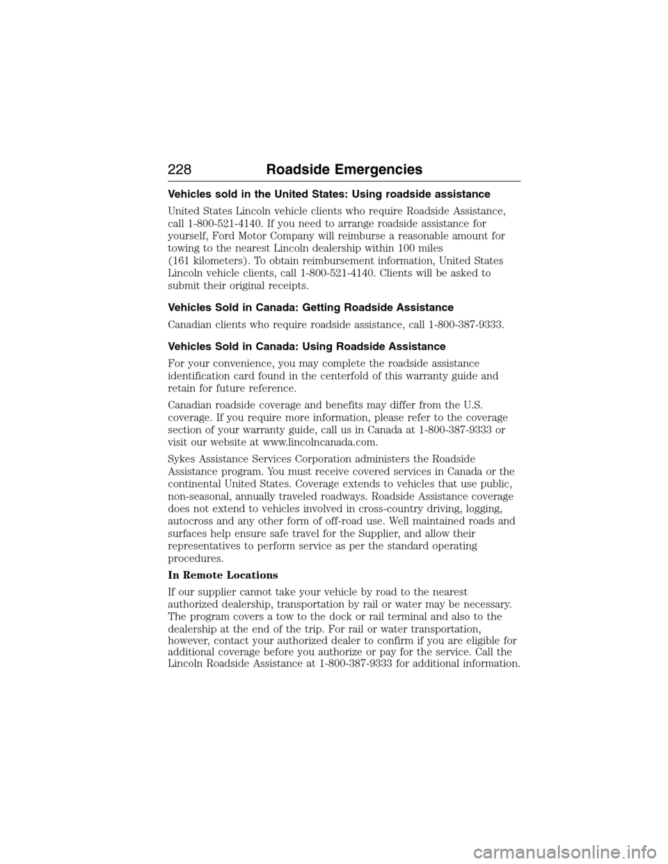 LINCOLN MKX 2015 Owners Manual Vehicles sold in the United States: Using roadside assistance
United States Lincoln vehicle clients who require Roadside Assistance,
call 1-800-521-4140. If you need to arrange roadside assistance for LINCOLN MKX 2015 Owners Manual Vehicles sold in the United States: Using roadside assistance
United States Lincoln vehicle clients who require Roadside Assistance,
call 1-800-521-4140. If you need to arrange roadside assistance for