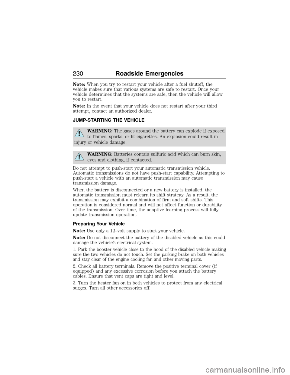LINCOLN MKX 2015 Owners Manual Note:When you try to restart your vehicle after a fuel shutoff, the
vehicle makes sure that various systems are safe to restart. Once your
vehicle determines that the systems are safe, then the vehicl LINCOLN MKX 2015 Owners Manual Note:When you try to restart your vehicle after a fuel shutoff, the
vehicle makes sure that various systems are safe to restart. Once your
vehicle determines that the systems are safe, then the vehicl