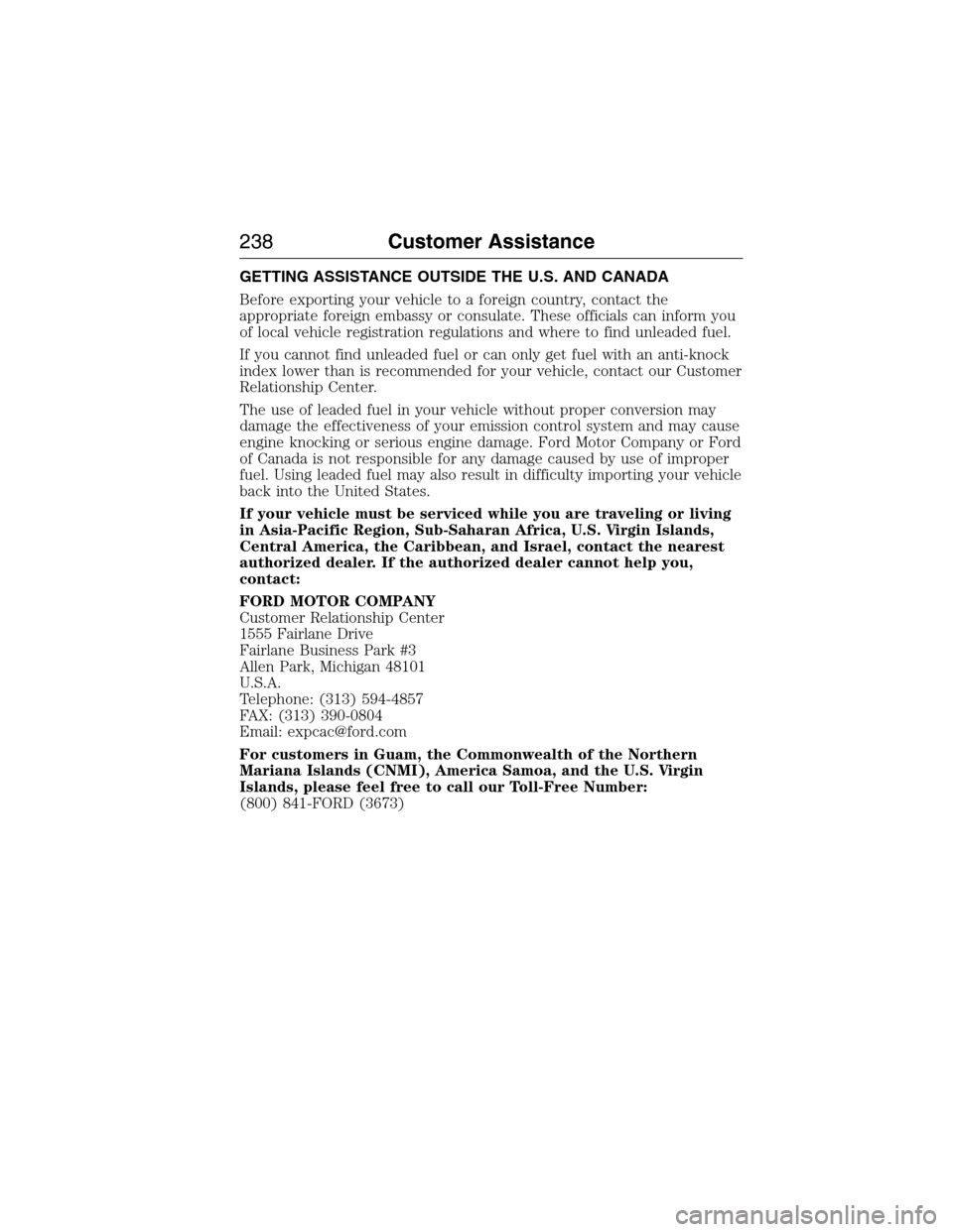 LINCOLN MKX 2015 Owners Manual GETTING ASSISTANCE OUTSIDE THE U.S. AND CANADA
Before exporting your vehicle to a foreign country, contact the
appropriate foreign embassy or consulate. These officials can inform you
of local vehicle LINCOLN MKX 2015 Owners Manual GETTING ASSISTANCE OUTSIDE THE U.S. AND CANADA
Before exporting your vehicle to a foreign country, contact the
appropriate foreign embassy or consulate. These officials can inform you
of local vehicle