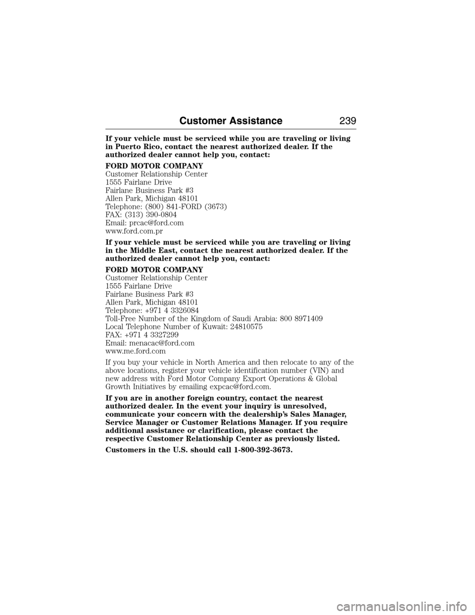 LINCOLN MKX 2015 Owners Manual If your vehicle must be serviced while you are traveling or living
in Puerto Rico, contact the nearest authorized dealer. If the
authorized dealer cannot help you, contact:
FORD MOTOR COMPANY
Customer LINCOLN MKX 2015 Owners Manual If your vehicle must be serviced while you are traveling or living
in Puerto Rico, contact the nearest authorized dealer. If the
authorized dealer cannot help you, contact:
FORD MOTOR COMPANY
Customer