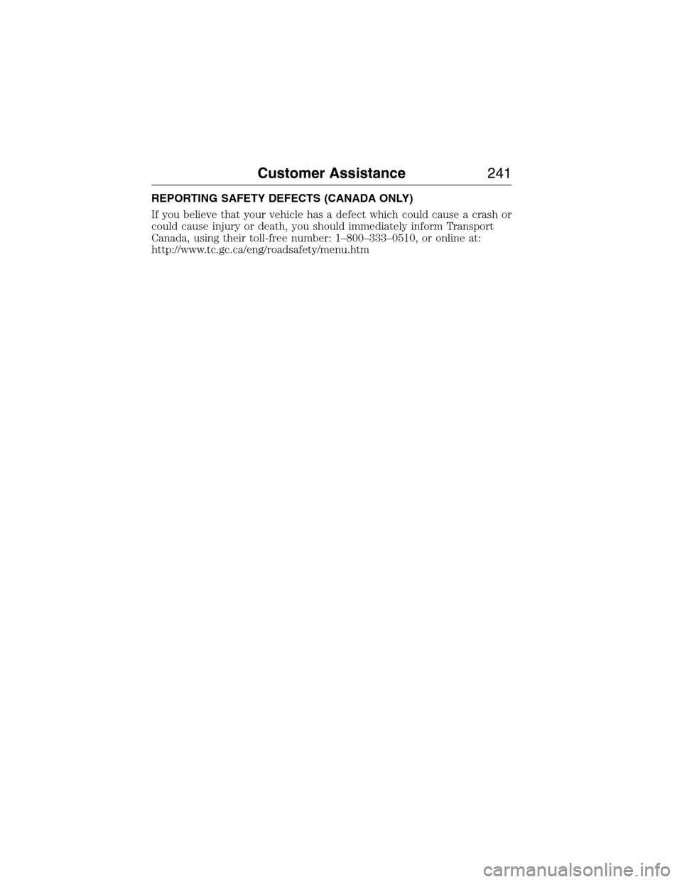 LINCOLN MKX 2015 Owners Manual REPORTING SAFETY DEFECTS (CANADA ONLY)
If you believe that your vehicle has a defect which could cause a crash or
could cause injury or death, you should immediately inform Transport
Canada, using the LINCOLN MKX 2015 Owners Manual REPORTING SAFETY DEFECTS (CANADA ONLY)
If you believe that your vehicle has a defect which could cause a crash or
could cause injury or death, you should immediately inform Transport
Canada, using the