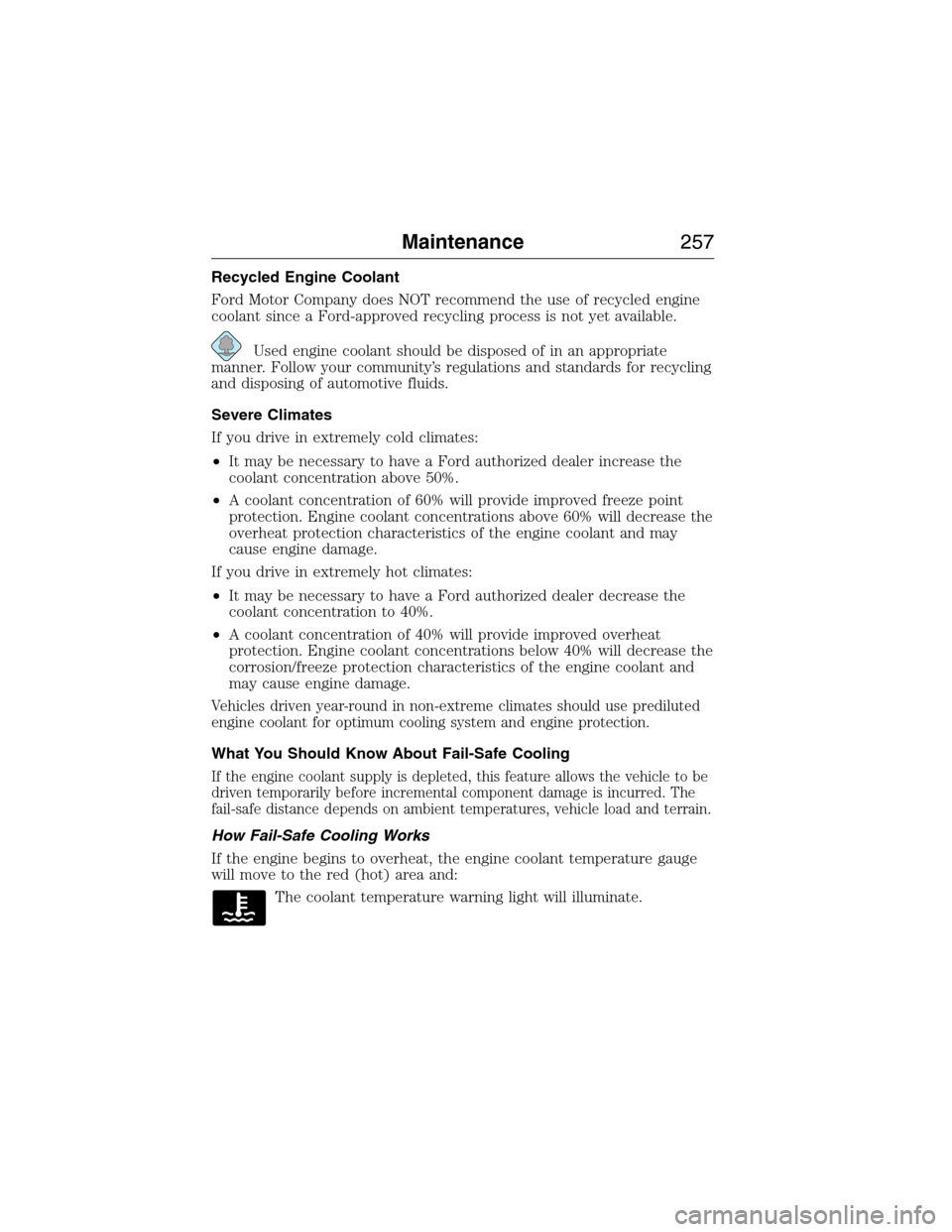LINCOLN MKX 2015 Owners Manual Recycled Engine Coolant
Ford Motor Company does NOT recommend the use of recycled engine
coolant since a Ford-approved recycling process is not yet available.
Used engine coolant should be disposed of LINCOLN MKX 2015 Owners Manual Recycled Engine Coolant
Ford Motor Company does NOT recommend the use of recycled engine
coolant since a Ford-approved recycling process is not yet available.
Used engine coolant should be disposed of