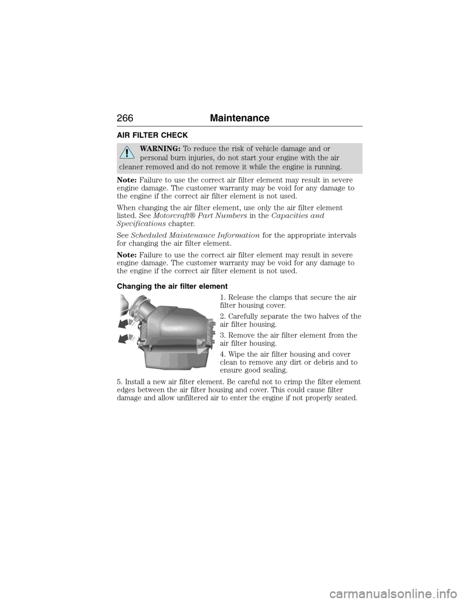 LINCOLN MKX 2015 Owners Guide AIR FILTER CHECK
WARNING:To reduce the risk of vehicle damage and or
personal burn injuries, do not start your engine with the air
cleaner removed and do not remove it while the engine is running.
Not LINCOLN MKX 2015 Owners Guide AIR FILTER CHECK
WARNING:To reduce the risk of vehicle damage and or
personal burn injuries, do not start your engine with the air
cleaner removed and do not remove it while the engine is running.
Not