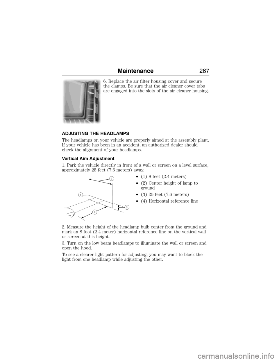 LINCOLN MKX 2015  Owners Manual 6. Replace the air filter housing cover and secure
the clamps. Be sure that the air cleaner cover tabs
are engaged into the slots of the air cleaner housing.
ADJUSTING THE HEADLAMPS
The headlamps on y