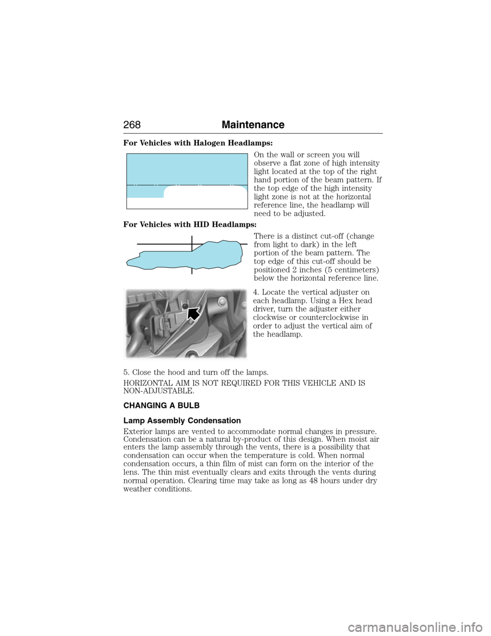 LINCOLN MKX 2015  Owners Manual For Vehicles with Halogen Headlamps:
On the wall or screen you will
observe a flat zone of high intensity
light located at the top of the right
hand portion of the beam pattern. If
the top edge of the