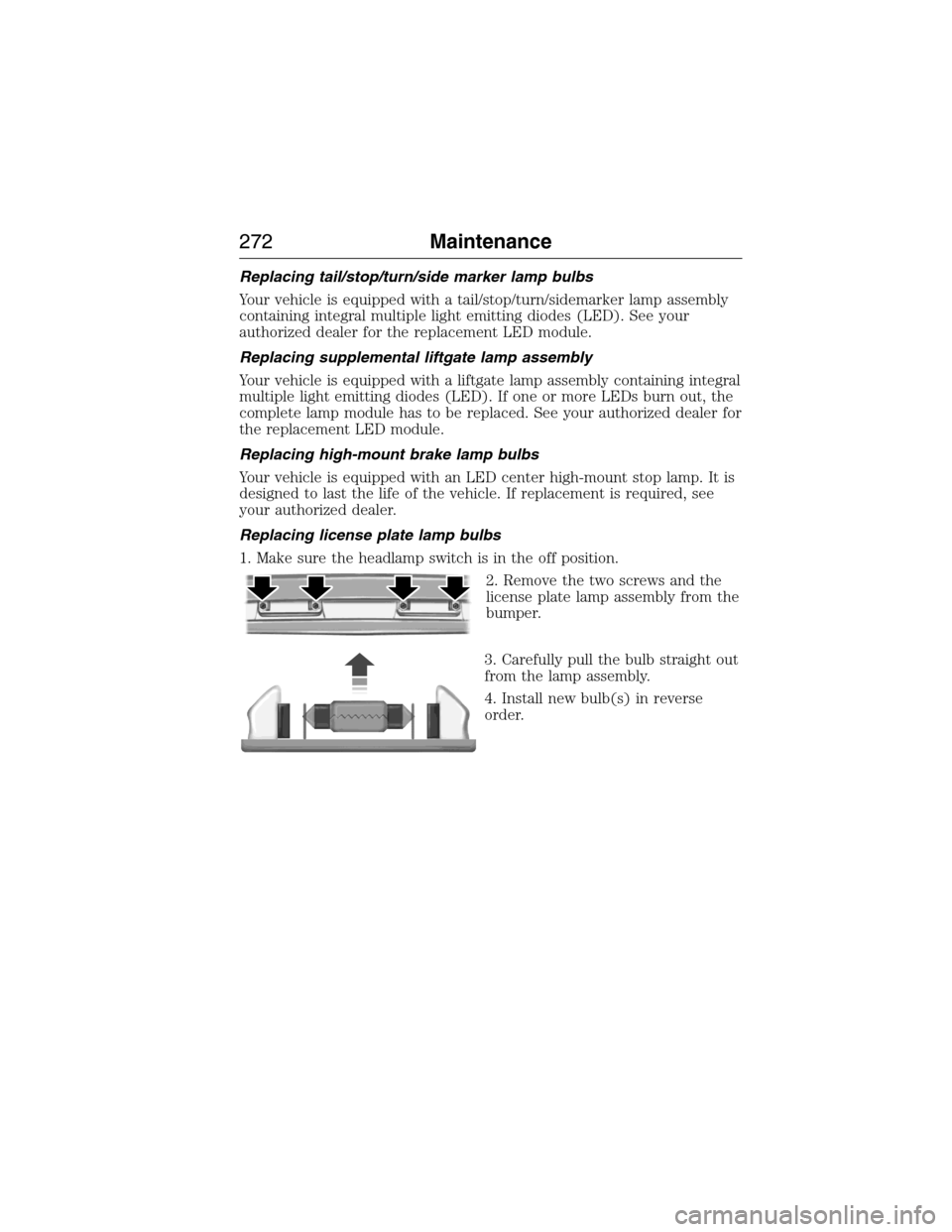LINCOLN MKX 2015 Owners Manual Replacing tail/stop/turn/side marker lamp bulbs
Your vehicle is equipped with a tail/stop/turn/sidemarker lamp assembly
containing integral multiple light emitting diodes (LED). See your
authorized de LINCOLN MKX 2015 Owners Manual Replacing tail/stop/turn/side marker lamp bulbs
Your vehicle is equipped with a tail/stop/turn/sidemarker lamp assembly
containing integral multiple light emitting diodes (LED). See your
authorized de