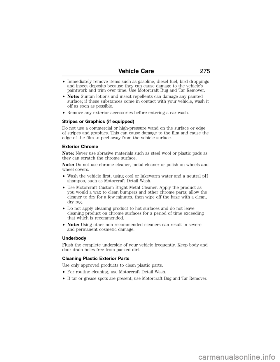 LINCOLN MKX 2015 Owners Manual •Immediately remove items such as gasoline, diesel fuel, bird droppings
and insect deposits because they can cause damage to the vehicle’s
paintwork and trim over time. Use Motorcraft Bug and Tar LINCOLN MKX 2015 Owners Manual •Immediately remove items such as gasoline, diesel fuel, bird droppings
and insect deposits because they can cause damage to the vehicle’s
paintwork and trim over time. Use Motorcraft Bug and Tar