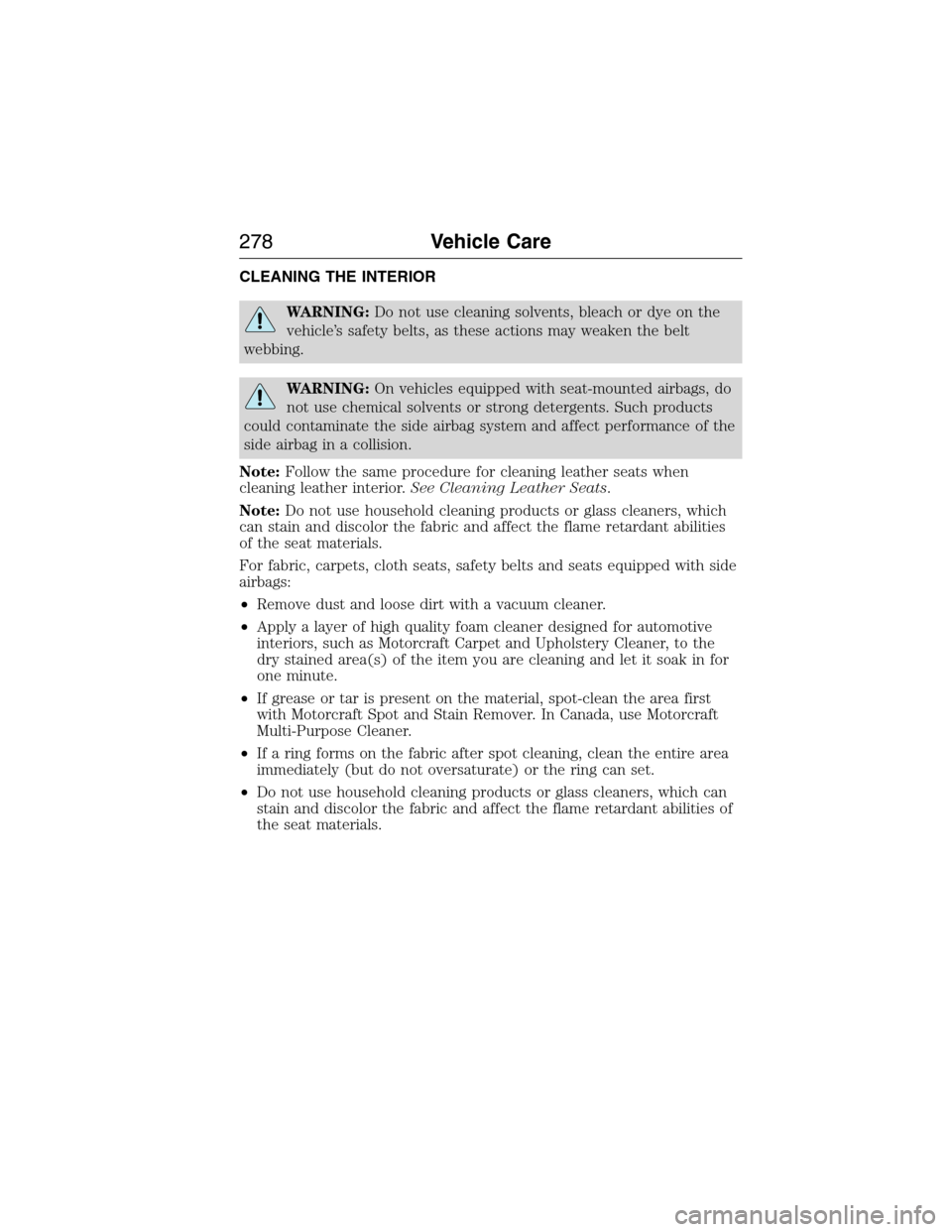 LINCOLN MKX 2015 Owners Manual CLEANING THE INTERIOR
WARNING:Do not use cleaning solvents, bleach or dye on the
vehicle’s safety belts, as these actions may weaken the belt
webbing.
WARNING:On vehicles equipped with seat-mounted LINCOLN MKX 2015 Owners Manual CLEANING THE INTERIOR
WARNING:Do not use cleaning solvents, bleach or dye on the
vehicle’s safety belts, as these actions may weaken the belt
webbing.
WARNING:On vehicles equipped with seat-mounted