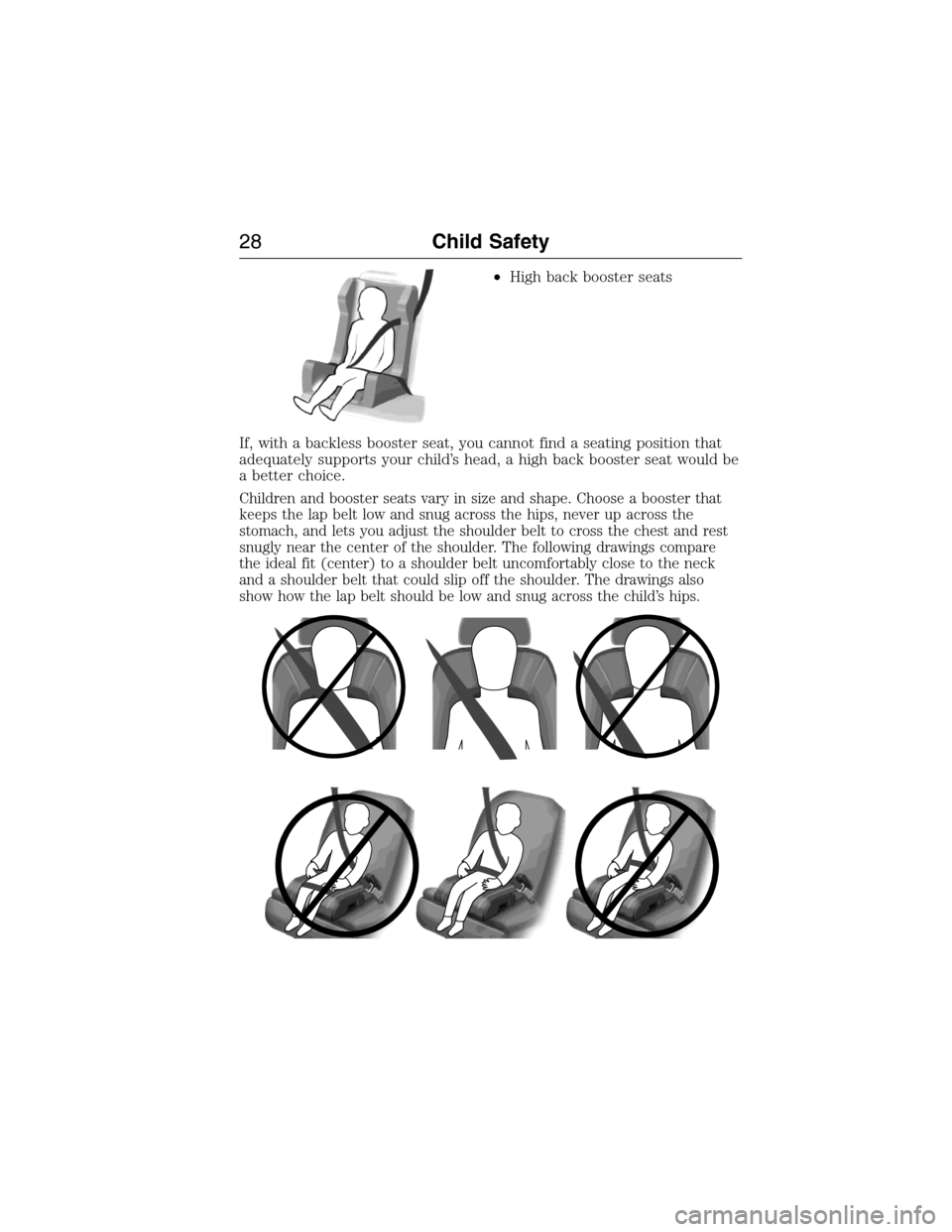 LINCOLN MKX 2015 Owners Manual •High back booster seats
If, with a backless booster seat, you cannot find a seating position that
adequately supports your child’s head, a high back booster seat would be
a better choice.
Childre