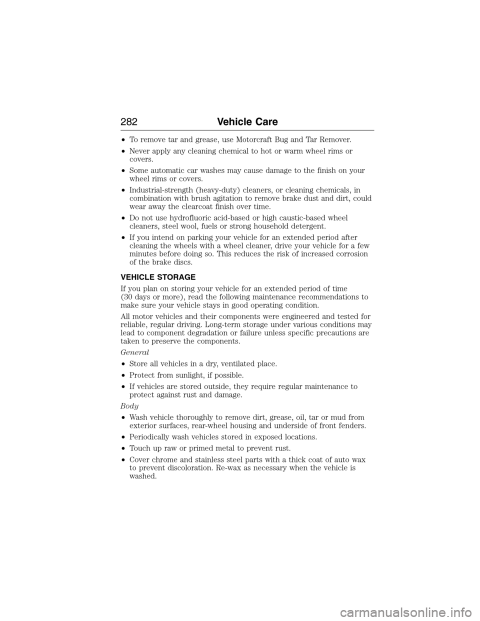 LINCOLN MKX 2015 Owners Manual •To remove tar and grease, use Motorcraft Bug and Tar Remover.
•Never apply any cleaning chemical to hot or warm wheel rims or
covers.
•Some automatic car washes may cause damage to the finish o LINCOLN MKX 2015 Owners Manual •To remove tar and grease, use Motorcraft Bug and Tar Remover.
•Never apply any cleaning chemical to hot or warm wheel rims or
covers.
•Some automatic car washes may cause damage to the finish o