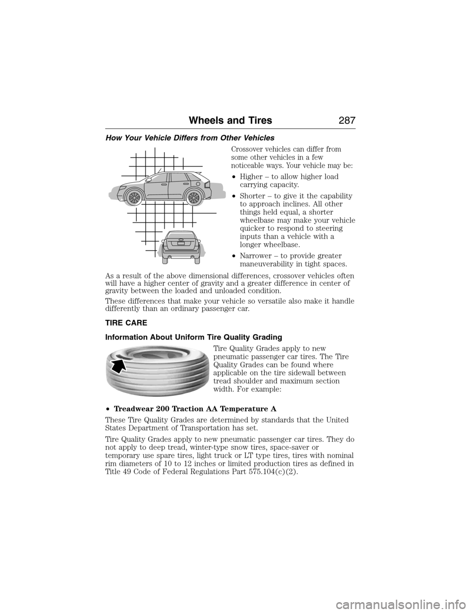 LINCOLN MKX 2015 Owners Manual How Your Vehicle Differs from Other Vehicles
Crossover vehicles can differ from
some other vehicles in a few
noticeable ways. Your vehicle may be:
•Higher – to allow higher load
carrying capacity. LINCOLN MKX 2015 Owners Manual How Your Vehicle Differs from Other Vehicles
Crossover vehicles can differ from
some other vehicles in a few
noticeable ways. Your vehicle may be:
•Higher – to allow higher load
carrying capacity.