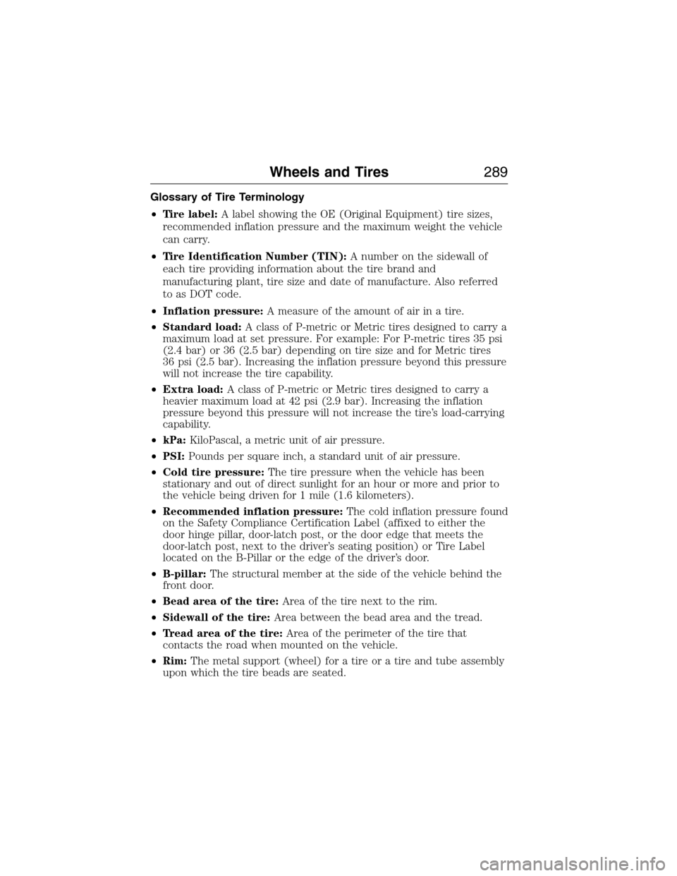 LINCOLN MKX 2015 Owners Manual Glossary of Tire Terminology
•Tire label:A label showing the OE (Original Equipment) tire sizes,
recommended inflation pressure and the maximum weight the vehicle
can carry.
•Tire Identification N LINCOLN MKX 2015 Owners Manual Glossary of Tire Terminology
•Tire label:A label showing the OE (Original Equipment) tire sizes,
recommended inflation pressure and the maximum weight the vehicle
can carry.
•Tire Identification N