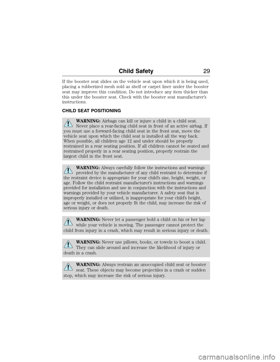 LINCOLN MKX 2015 Owners Manual If the booster seat slides on the vehicle seat upon which it is being used,
placing a rubberized mesh sold as shelf or carpet liner under the booster
seat may improve this condition. Do not introduce LINCOLN MKX 2015 Owners Manual If the booster seat slides on the vehicle seat upon which it is being used,
placing a rubberized mesh sold as shelf or carpet liner under the booster
seat may improve this condition. Do not introduce