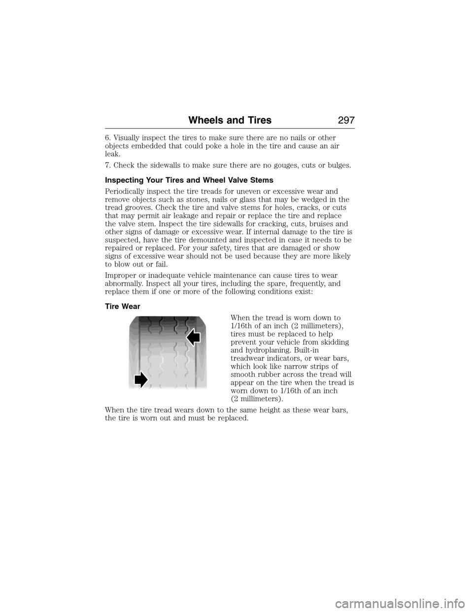 LINCOLN MKX 2015 Owners Manual 6. Visually inspect the tires to make sure there are no nails or other
objects embedded that could poke a hole in the tire and cause an air
leak.
7. Check the sidewalls to make sure there are no gouge LINCOLN MKX 2015 Owners Manual 6. Visually inspect the tires to make sure there are no nails or other
objects embedded that could poke a hole in the tire and cause an air
leak.
7. Check the sidewalls to make sure there are no gouge