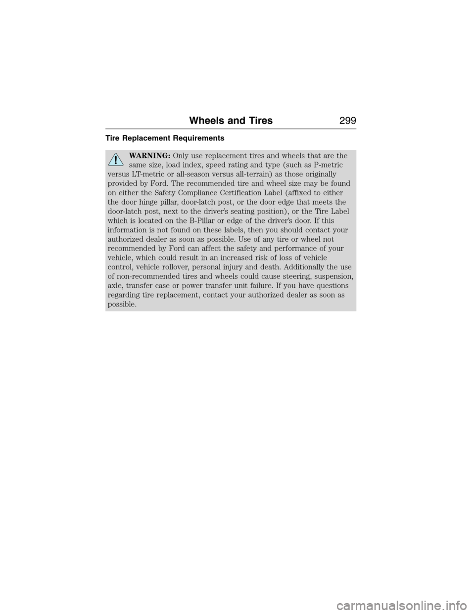 LINCOLN MKX 2015 Owners Manual Tire Replacement Requirements
WARNING:Only use replacement tires and wheels that are the
same size, load index, speed rating and type (such as P-metric
versus LT-metric or all-season versus all-terrai LINCOLN MKX 2015 Owners Manual Tire Replacement Requirements
WARNING:Only use replacement tires and wheels that are the
same size, load index, speed rating and type (such as P-metric
versus LT-metric or all-season versus all-terrai