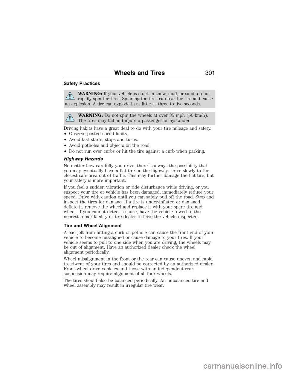 LINCOLN MKX 2015 Owners Guide Safety Practices
WARNING:If your vehicle is stuck in snow, mud, or sand, do not
rapidly spin the tires. Spinning the tires can tear the tire and cause
an explosion. A tire can explode in as little as LINCOLN MKX 2015 Owners Guide Safety Practices
WARNING:If your vehicle is stuck in snow, mud, or sand, do not
rapidly spin the tires. Spinning the tires can tear the tire and cause
an explosion. A tire can explode in as little as