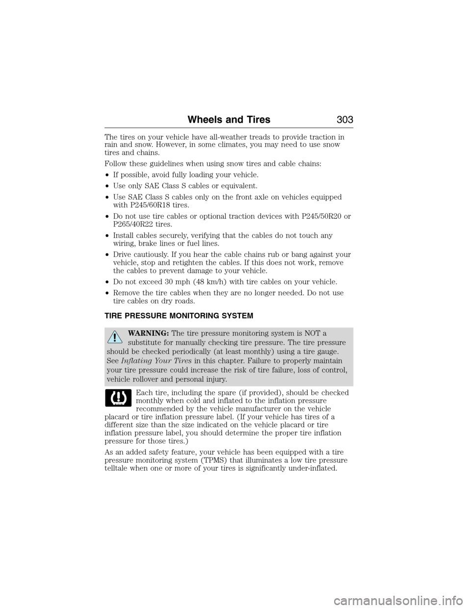 LINCOLN MKX 2015 Owners Manual The tires on your vehicle have all-weather treads to provide traction in
rain and snow. However, in some climates, you may need to use snow
tires and chains.
Follow these guidelines when using snow ti LINCOLN MKX 2015 Owners Manual The tires on your vehicle have all-weather treads to provide traction in
rain and snow. However, in some climates, you may need to use snow
tires and chains.
Follow these guidelines when using snow ti