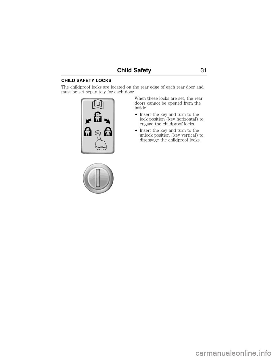LINCOLN MKX 2015 Owners Guide CHILD SAFETY LOCKS
The childproof locks are located on the rear edge of each rear door and
must be set separately for each door.
When these locks are set, the rear
doors cannot be opened from the
insi