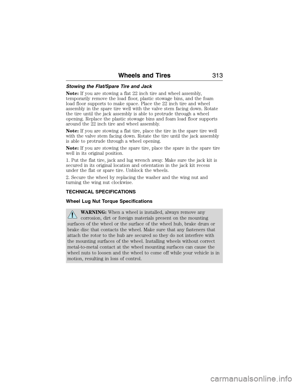 LINCOLN MKX 2015 Owners Manual Stowing the Flat/Spare Tire and Jack
Note:If you are stowing a flat 22 inch tire and wheel assembly,
temporarily remove the load floor, plastic stowage bins, and the foam
load floor supports to make s LINCOLN MKX 2015 Owners Manual Stowing the Flat/Spare Tire and Jack
Note:If you are stowing a flat 22 inch tire and wheel assembly,
temporarily remove the load floor, plastic stowage bins, and the foam
load floor supports to make s