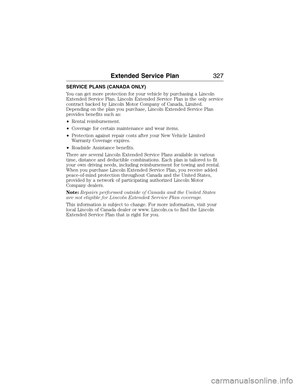 LINCOLN MKX 2015 Owners Manual SERVICE PLANS (CANADA ONLY)
You can get more protection for your vehicle by purchasing a Lincoln
Extended Service Plan. Lincoln Extended Service Plan is the only service
contract backed by Lincoln Mot LINCOLN MKX 2015 Owners Manual SERVICE PLANS (CANADA ONLY)
You can get more protection for your vehicle by purchasing a Lincoln
Extended Service Plan. Lincoln Extended Service Plan is the only service
contract backed by Lincoln Mot