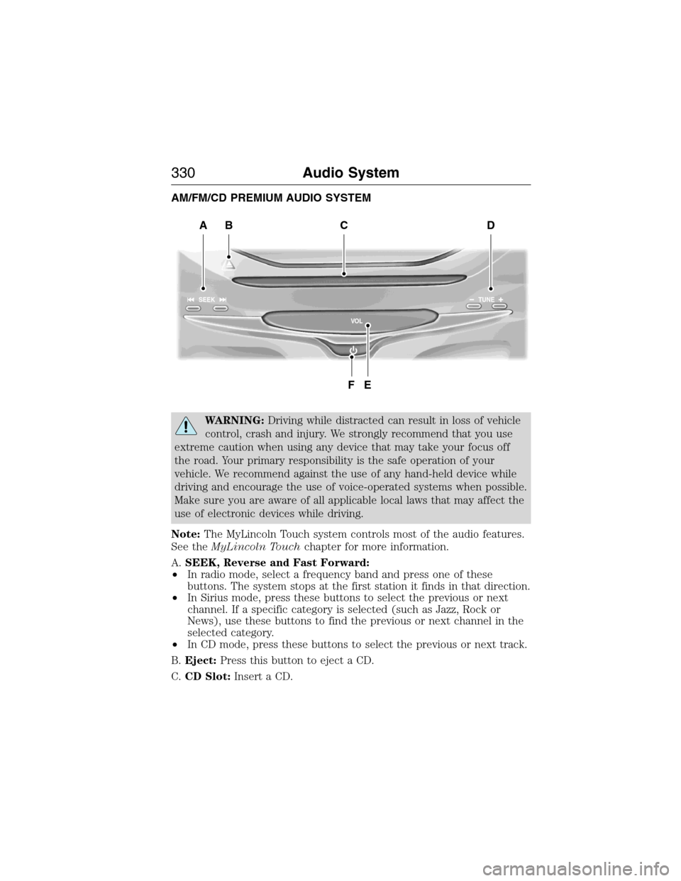 LINCOLN MKX 2015 Owners Manual AM/FM/CD PREMIUM AUDIO SYSTEM
WARNING:Driving while distracted can result in loss of vehicle
control, crash and injury. We strongly recommend that you use
extreme caution when using any device that ma LINCOLN MKX 2015 Owners Manual AM/FM/CD PREMIUM AUDIO SYSTEM
WARNING:Driving while distracted can result in loss of vehicle
control, crash and injury. We strongly recommend that you use
extreme caution when using any device that ma