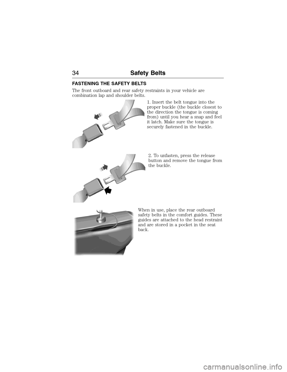 LINCOLN MKX 2015 Owners Guide FASTENING THE SAFETY BELTS
The front outboard and rear safety restraints in your vehicle are
combination lap and shoulder belts.
1. Insert the belt tongue into the
proper buckle (the buckle closest to