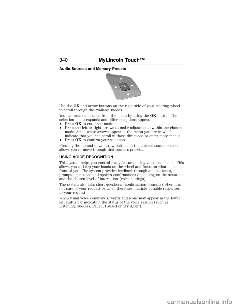 LINCOLN MKX 2015 Owners Manual Audio Sources and Memory Presets
Use theOKand arrow buttons on the right side of your steering wheel
to scroll through the available modes.
You can make selections from the menu by using theOKbutton. LINCOLN MKX 2015 Owners Manual Audio Sources and Memory Presets
Use theOKand arrow buttons on the right side of your steering wheel
to scroll through the available modes.
You can make selections from the menu by using theOKbutton.