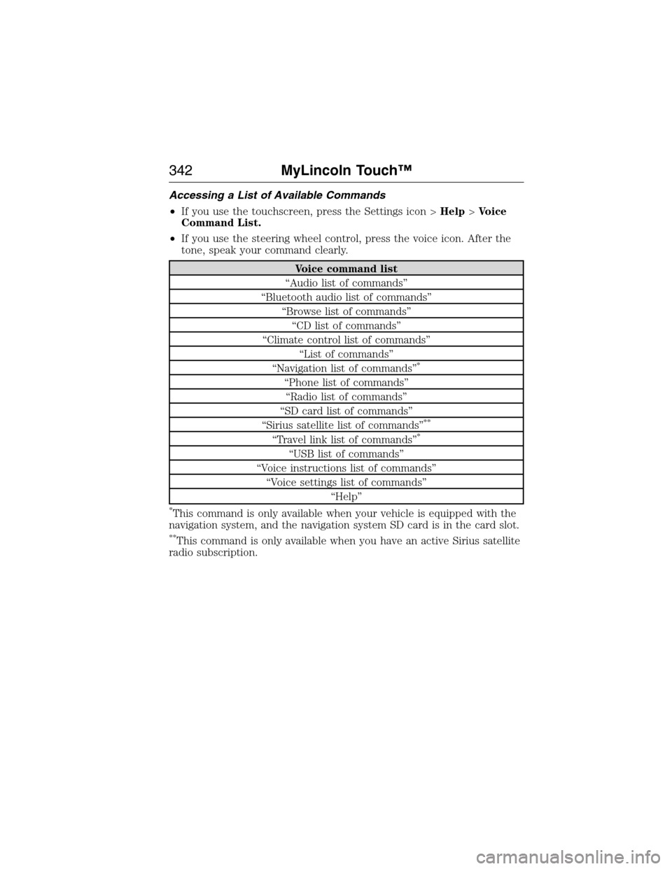 LINCOLN MKX 2015 Owners Manual Accessing a List of Available Commands
•If you use the touchscreen, press the Settings icon >Help>Voice
Command List.
•If you use the steering wheel control, press the voice icon. After the
tone, LINCOLN MKX 2015 Owners Manual Accessing a List of Available Commands
•If you use the touchscreen, press the Settings icon >Help>Voice
Command List.
•If you use the steering wheel control, press the voice icon. After the
tone,