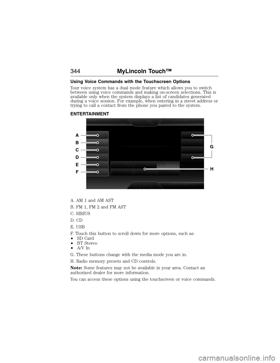 LINCOLN MKX 2015 Repair Manual Using Voice Commands with the Touchscreen Options
Your voice system has a dual mode feature which allows you to switch
between using voice commands and making on-screen selections. This is
available o LINCOLN MKX 2015 Repair Manual Using Voice Commands with the Touchscreen Options
Your voice system has a dual mode feature which allows you to switch
between using voice commands and making on-screen selections. This is
available o