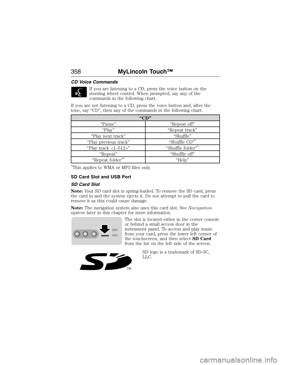 LINCOLN MKX 2015 Owners Manual CD Voice Commands
If you are listening to a CD, press the voice button on the
steering wheel control. When prompted, say any of the
commands in the following chart.
If you are not listening to a CD, p LINCOLN MKX 2015 Owners Manual CD Voice Commands
If you are listening to a CD, press the voice button on the
steering wheel control. When prompted, say any of the
commands in the following chart.
If you are not listening to a CD, p
