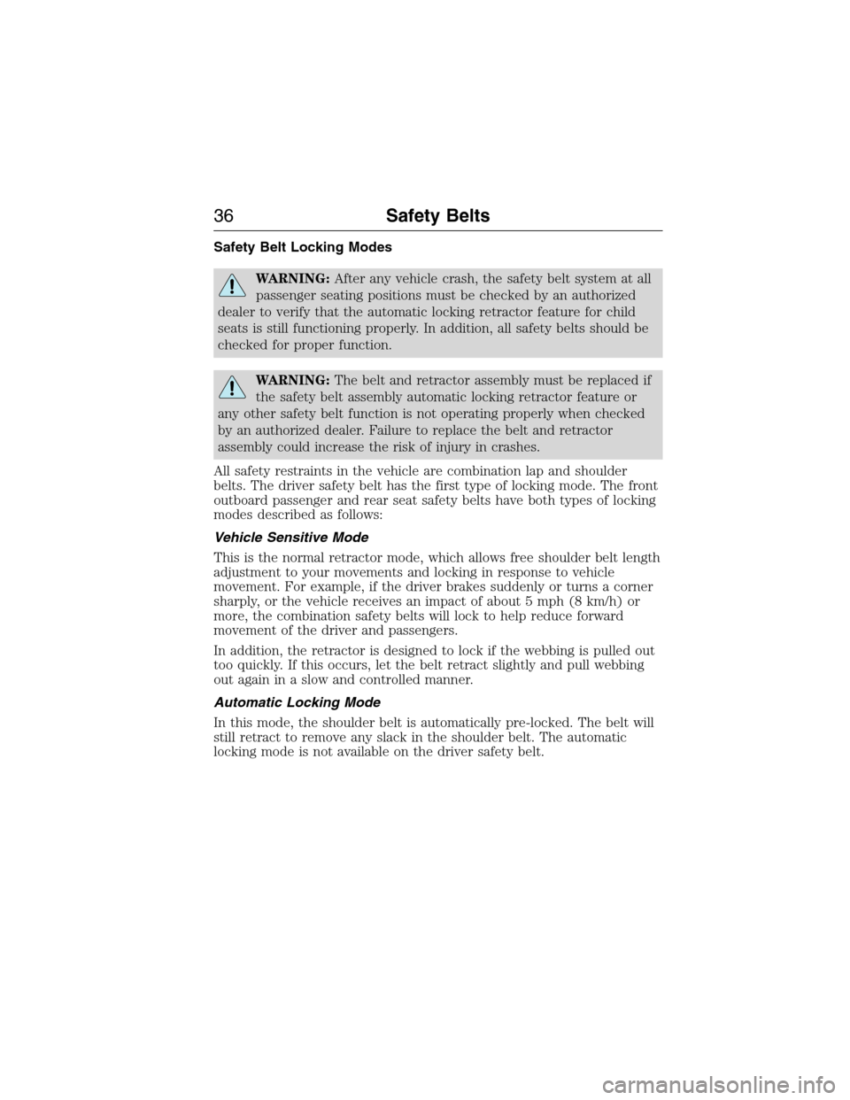 LINCOLN MKX 2015 Owners Guide Safety Belt Locking Modes
WARNING:After any vehicle crash, the safety belt system at all
passenger seating positions must be checked by an authorized
dealer to verify that the automatic locking retrac