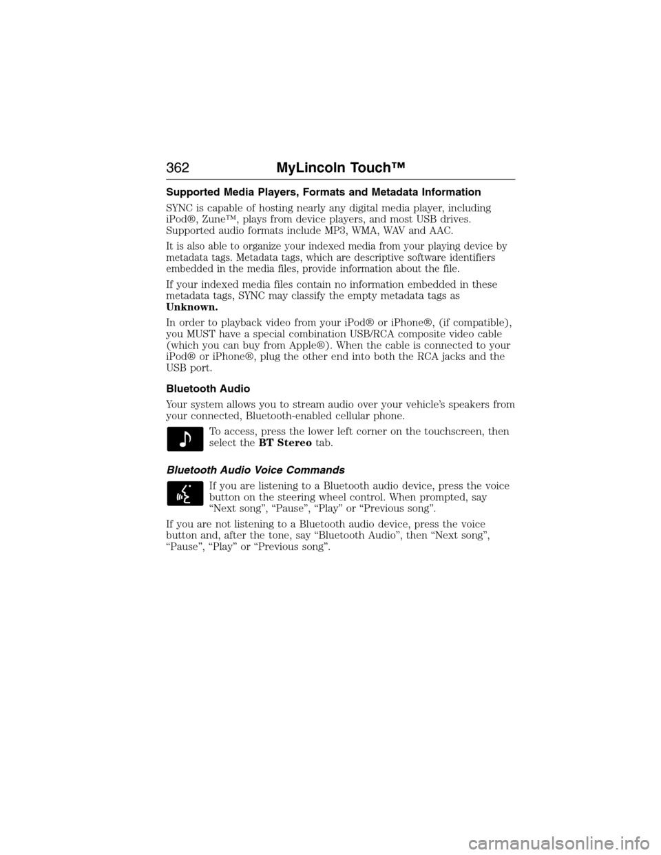 LINCOLN MKX 2015 Owners Manual Supported Media Players, Formats and Metadata Information
SYNC is capable of hosting nearly any digital media player, including
iPod®, Zune™, plays from device players, and most USB drives.
Support LINCOLN MKX 2015 Owners Manual Supported Media Players, Formats and Metadata Information
SYNC is capable of hosting nearly any digital media player, including
iPod®, Zune™, plays from device players, and most USB drives.
Support