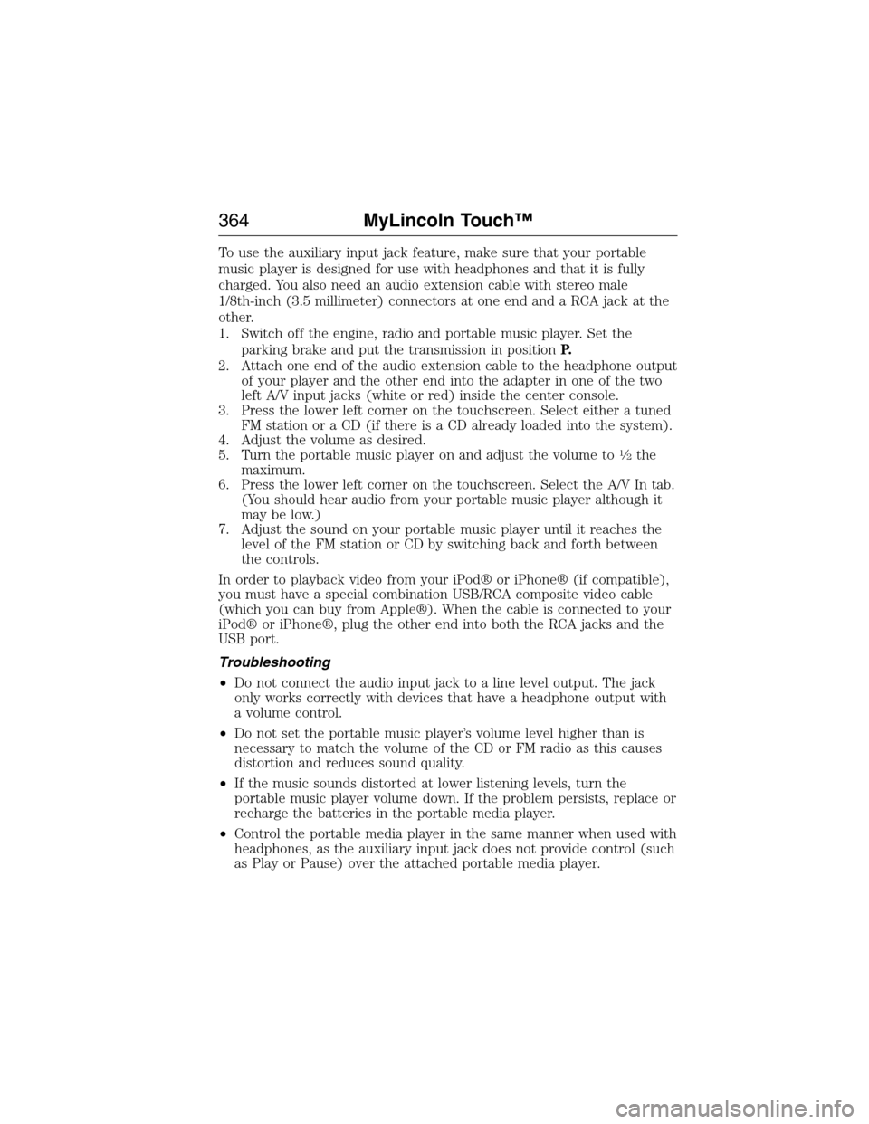 LINCOLN MKX 2015  Owners Manual To use the auxiliary input jack feature, make sure that your portable
music player is designed for use with headphones and that it is fully
charged. You also need an audio extension cable with stereo 