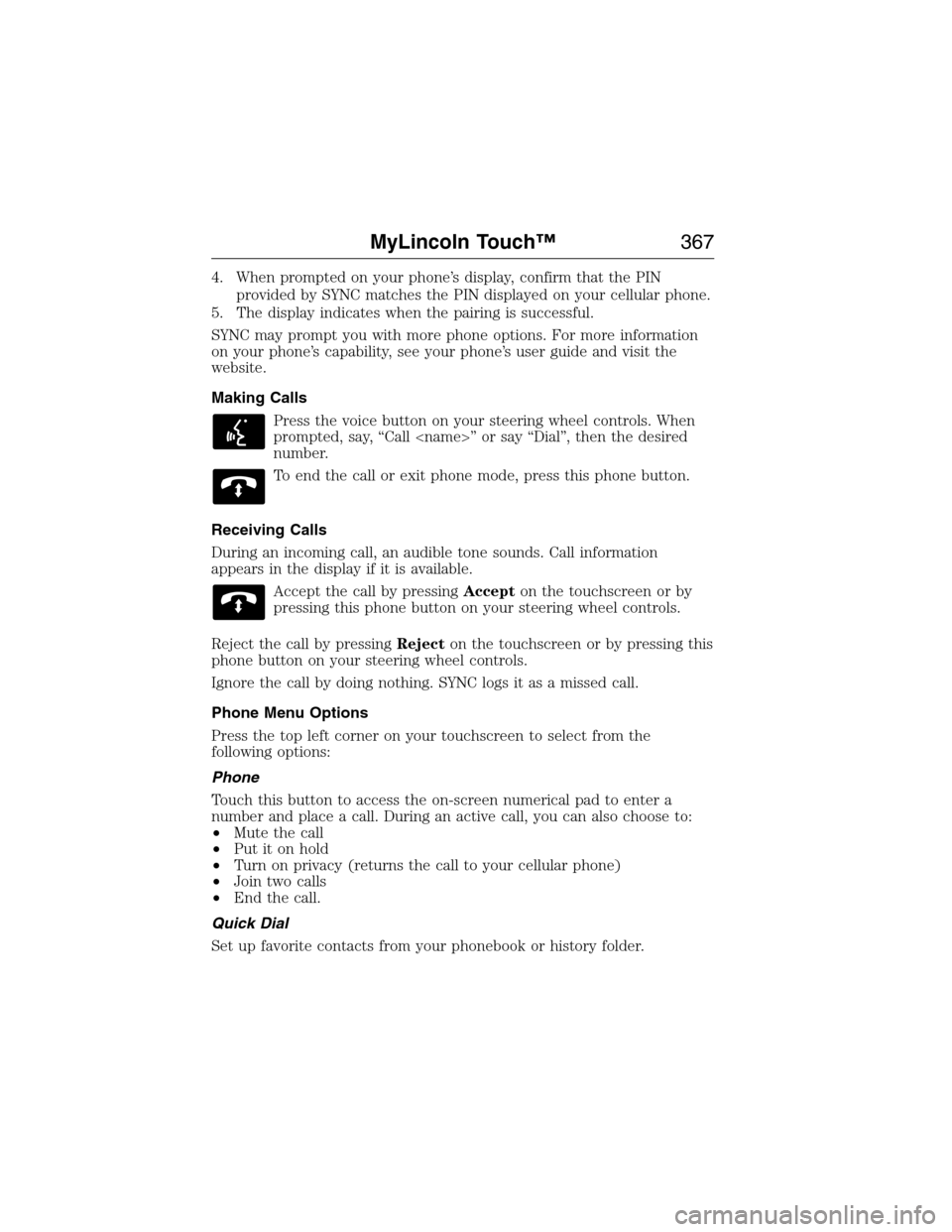 LINCOLN MKX 2015 Manual PDF 4. When prompted on your phone’s display, confirm that the PIN
provided by SYNC matches the PIN displayed on your cellular phone.
5. The display indicates when the pairing is successful.
SYNC may pr LINCOLN MKX 2015 Manual PDF 4. When prompted on your phone’s display, confirm that the PIN
provided by SYNC matches the PIN displayed on your cellular phone.
5. The display indicates when the pairing is successful.
SYNC may pr