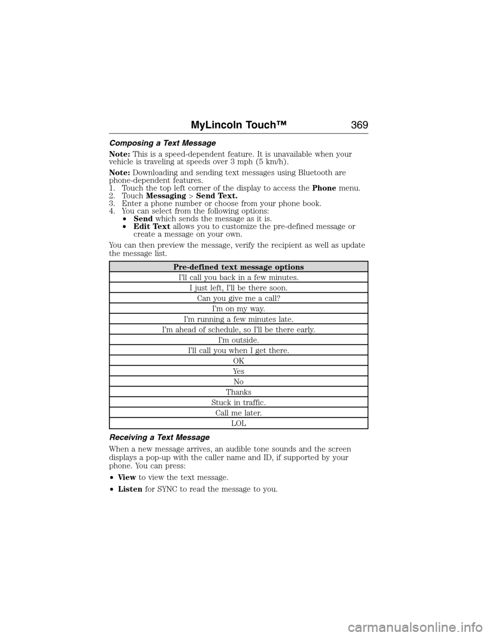 LINCOLN MKX 2015 Owners Manual Composing a Text Message
Note:This is a speed-dependent feature. It is unavailable when your
vehicle is traveling at speeds over 3 mph (5 km/h).
Note:Downloading and sending text messages using Blueto LINCOLN MKX 2015 Owners Manual Composing a Text Message
Note:This is a speed-dependent feature. It is unavailable when your
vehicle is traveling at speeds over 3 mph (5 km/h).
Note:Downloading and sending text messages using Blueto