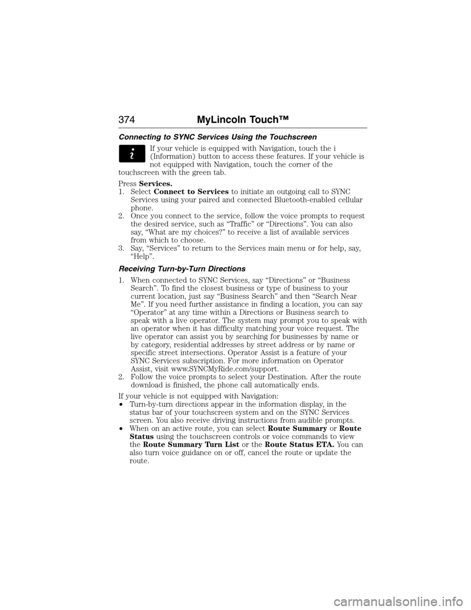 LINCOLN MKX 2015 Manual PDF Connecting to SYNC Services Using the Touchscreen
If your vehicle is equipped with Navigation, touch the i
(Information) button to access these features. If your vehicle is
not equipped with Navigatio LINCOLN MKX 2015 Manual PDF Connecting to SYNC Services Using the Touchscreen
If your vehicle is equipped with Navigation, touch the i
(Information) button to access these features. If your vehicle is
not equipped with Navigatio