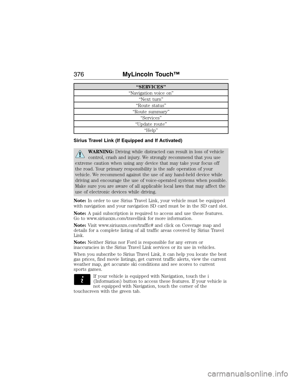 LINCOLN MKX 2015 Owners Manual “SERVICES”
“Navigation voice on”
“Next turn”
“Route status”
“Route summary”
“Services”
“Update route”
“Help”
Sirius Travel Link (If Equipped and If Activated)
WARNING:D LINCOLN MKX 2015 Owners Manual “SERVICES”
“Navigation voice on”
“Next turn”
“Route status”
“Route summary”
“Services”
“Update route”
“Help”
Sirius Travel Link (If Equipped and If Activated)
WARNING:D
