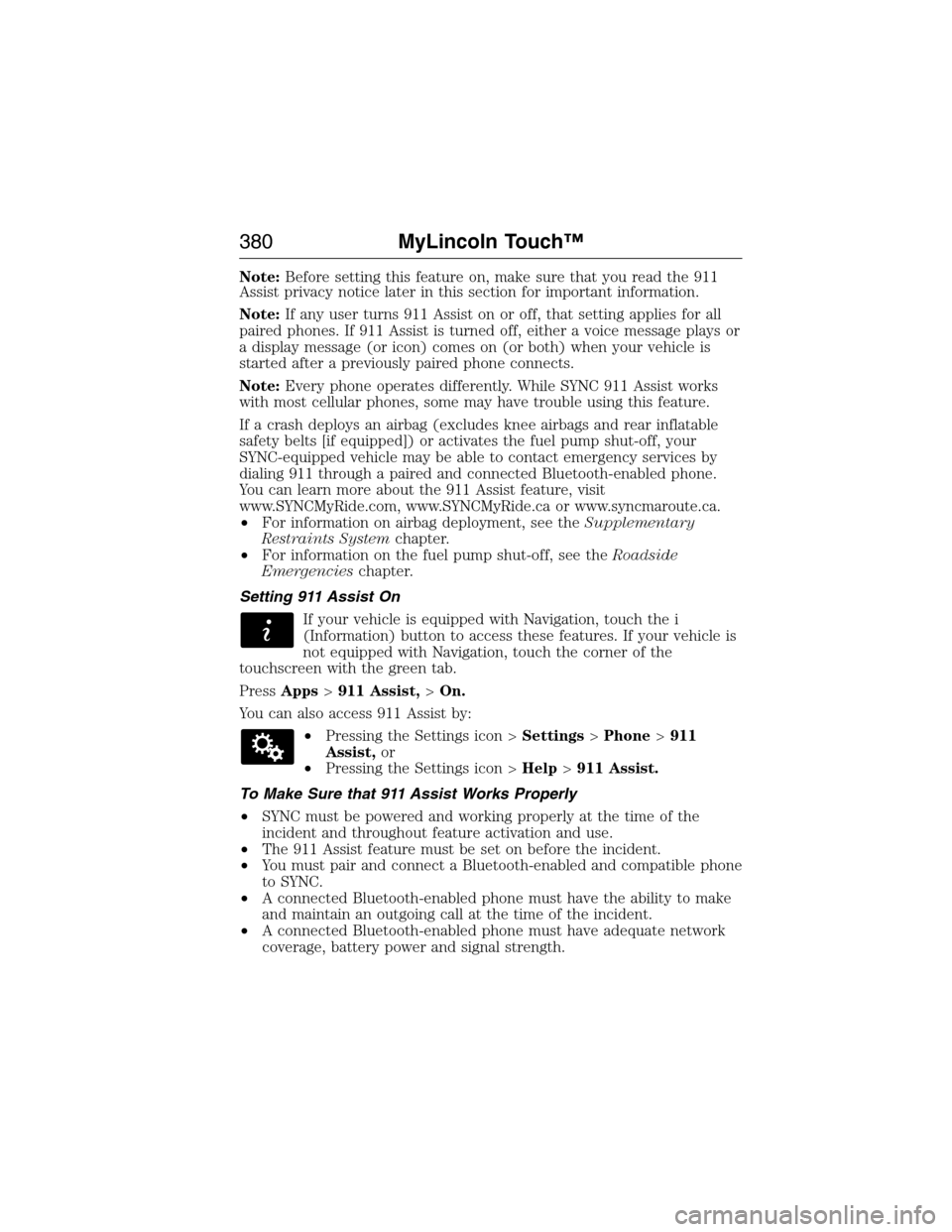 LINCOLN MKX 2015 Owners Manual Note:Before setting this feature on, make sure that you read the 911
Assist privacy notice later in this section for important information.
Note:If any user turns 911 Assist on or off, that setting ap LINCOLN MKX 2015 Owners Manual Note:Before setting this feature on, make sure that you read the 911
Assist privacy notice later in this section for important information.
Note:If any user turns 911 Assist on or off, that setting ap