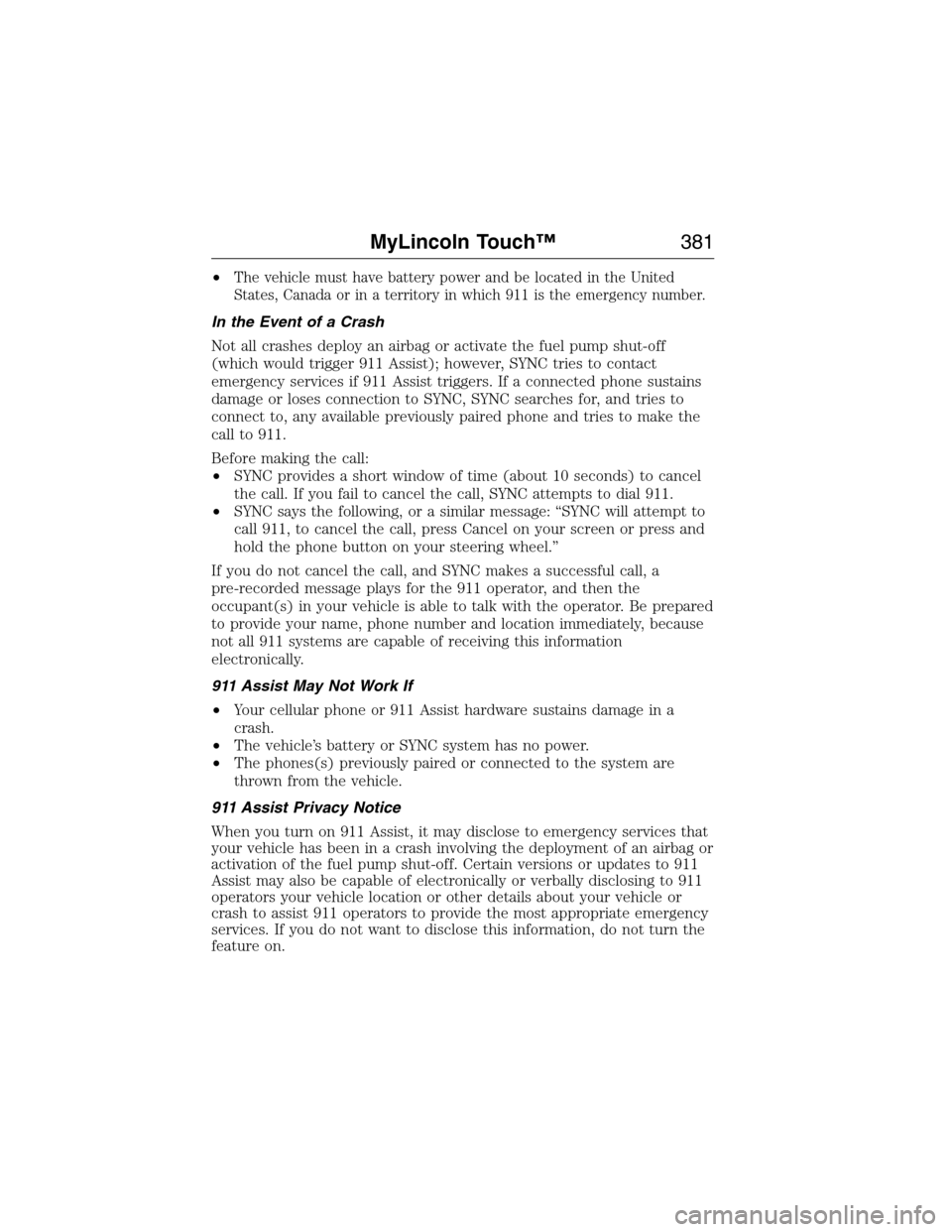 LINCOLN MKX 2015 Owners Manual •The vehicle must have battery power and be located in the United
States, Canada or in a territory in which 911 is the emergency number.
In the Event of a Crash
Not all crashes deploy an airbag or a LINCOLN MKX 2015 Owners Manual •The vehicle must have battery power and be located in the United
States, Canada or in a territory in which 911 is the emergency number.
In the Event of a Crash
Not all crashes deploy an airbag or a
