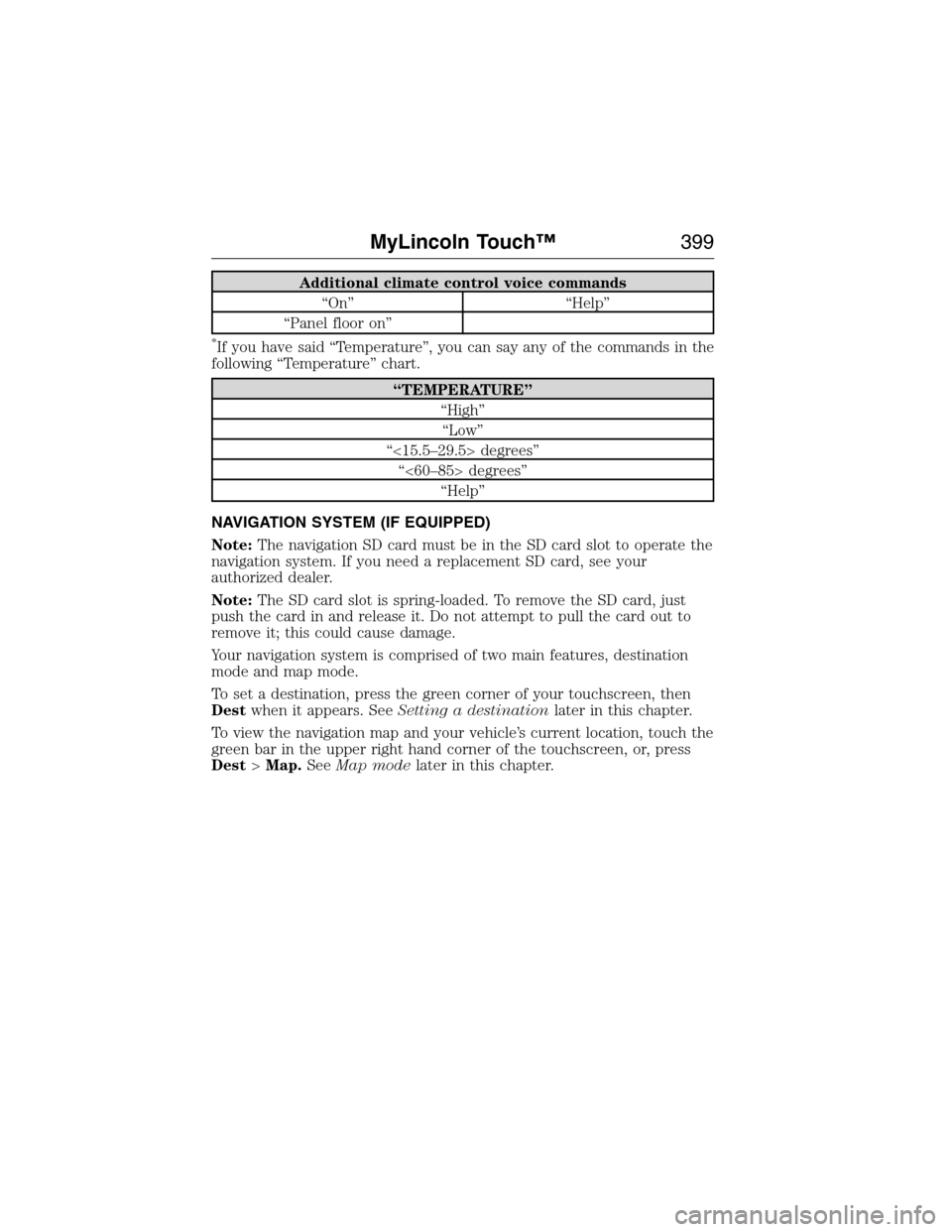 LINCOLN MKX 2015 Owners Manual Additional climate control voice commands
“On” “Help”
“Panel floor on”
*If you have said “Temperature”, you can say any of the commands in the
following “Temperature” chart.
“TEM LINCOLN MKX 2015 Owners Manual Additional climate control voice commands
“On” “Help”
“Panel floor on”
*If you have said “Temperature”, you can say any of the commands in the
following “Temperature” chart.
“TEM