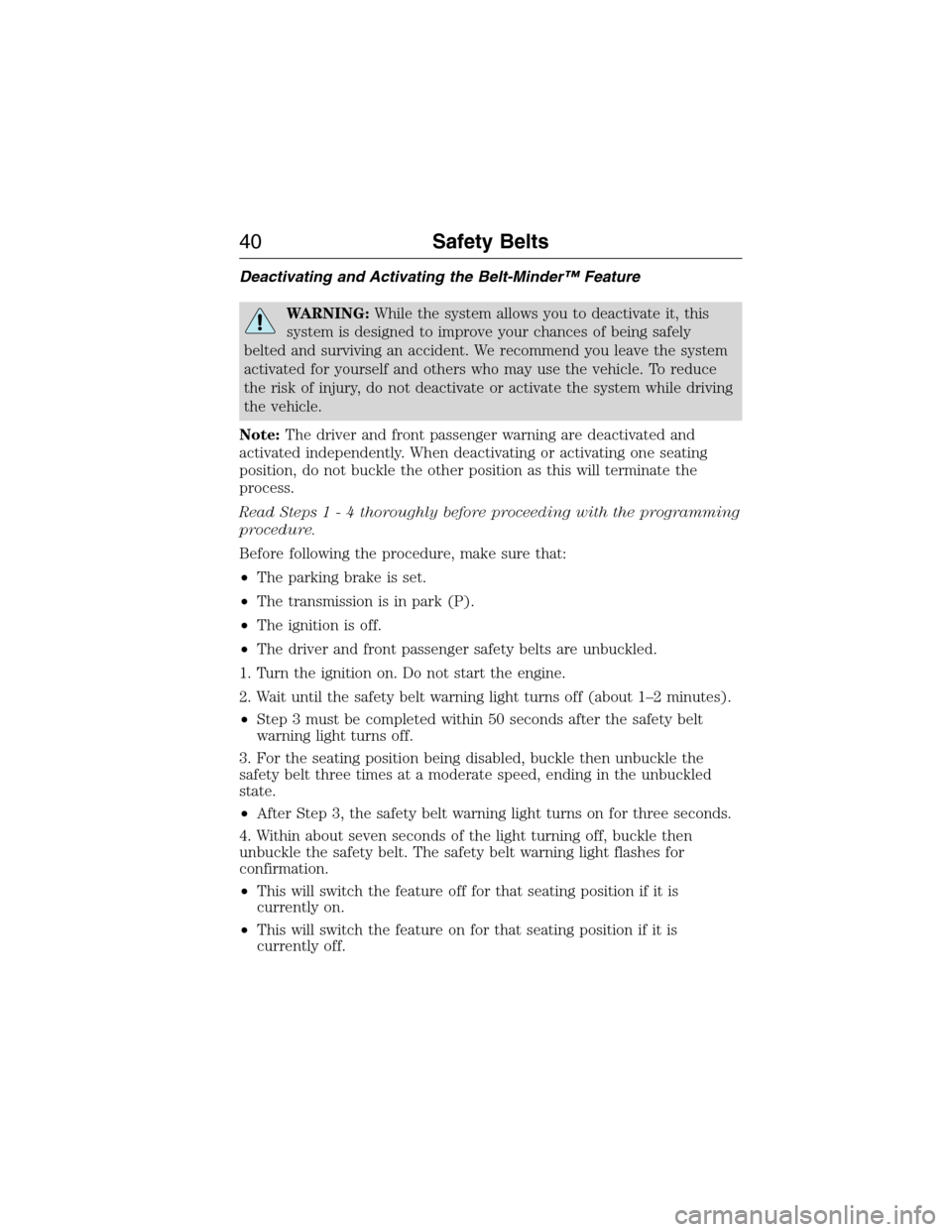 LINCOLN MKX 2015 Service Manual Deactivating and Activating the Belt-Minder™ Feature
WARNING:While the system allows you to deactivate it, this
system is designed to improve your chances of being safely
belted and surviving an acc